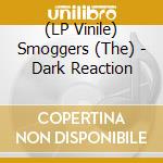(LP Vinile) Smoggers (The) - Dark Reaction vinile