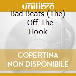 Bad Beats (The) - Off The Hook cd musicale di Bad Beats (The)