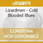 Lizardmen - Cold Blooded Blues cd