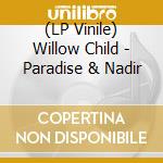(LP Vinile) Willow Child - Paradise & Nadir lp vinile di Willow Child