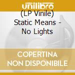(LP Vinile) Static Means - No Lights cd