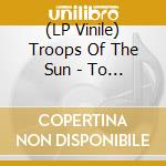 (LP Vinile) Troops Of The Sun - To Feed The.. -Download- vinile