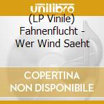 (LP Vinile) Fahnenflucht - Wer Wind Saeht vinile