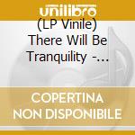 (LP Vinile) There Will Be Tranquility - There Will Be Tranquility