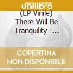 (LP Vinile) There Will Be Tranquility - There Will Be Tranquility vinile