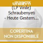 (LP Vinile) Schraubenyeti - Heute Gestern (2 Lp)