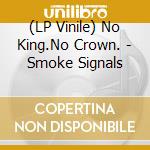 (LP Vinile) No King.No Crown. - Smoke Signals lp vinile di No King.No Crown.