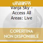 Vanja Sky - Access All Areas: Live cd