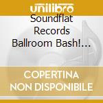 Soundflat Records Ballroom Bash! Vol.9 cd