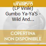 (LP Vinile) Gumbo Ya-Ya'S - Wild And Confused lp vinile di Gumbo Ya