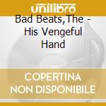Bad Beats,The - His Vengeful Hand cd