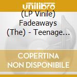 (LP Vinile) Fadeaways (The) - Teenage Hitsville!!! vinile