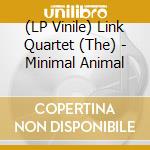 (LP Vinile) Link Quartet (The) - Minimal Animal lp vinile di Link Quartet (The)
