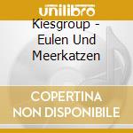 Kiesgroup - Eulen Und Meerkatzen cd