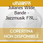 Julianes Wilde Bande - Jazzmusik F?R Kleine Leute cd musicale di Julianes Wilde Bande