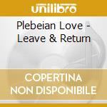 Plebeian Love - Leave & Return cd musicale di Plebeian Love