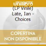 (LP Vinile) Late, Ian - Choices vinile