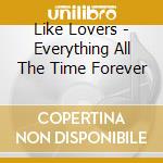Like Lovers - Everything All The Time Forever cd