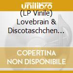 (LP Vinile) Lovebrain & Discotaschchen - Lovebrain & Discotaschchen lp vinile di Lovebrain & Discotaschchen