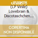 (LP Vinile) Lovebrain & Discotaschchen - Lovebrain & Discotaschchen vinile