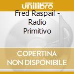 Fred Raspail - Radio Primitivo cd