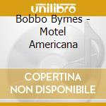 Bobbo Byrnes - Motel Americana cd
