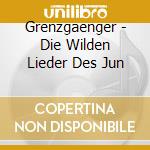 Grenzgaenger - Die Wilden Lieder Des Jun cd