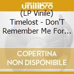 (LP Vinile) Timelost - Don'T Remember Me For This lp vinile