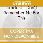 Timelost - Don'T Remember Me For This cd
