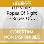 (LP Vinile) Ropes Of Night - Ropes Of Night lp vinile