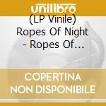 (LP Vinile) Ropes Of Night - Ropes Of Night vinile