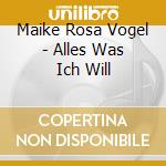 Maike Rosa Vogel - Alles Was Ich Will cd musicale di Maike Rosa Vogel