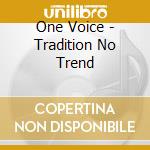One Voice - Tradition No Trend cd musicale di One Voice