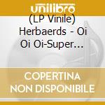 (LP Vinile) Herbaerds - Oi Oi Oi-Super Sound (2 Lp) vinile