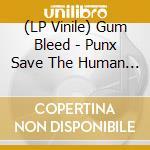 (LP Vinile) Gum Bleed - Punx Save The Human Race lp vinile