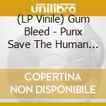 (LP Vinile) Gum Bleed - Punx Save The Human Race vinile