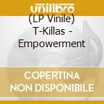 (LP Vinile) T-Killas - Empowerment lp vinile