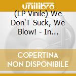 (LP Vinile) We Don'T Suck, We Blow! - In Vitro lp vinile