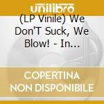 (LP Vinile) We Don'T Suck, We Blow! - In Vitro vinile