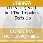 (LP Vinile) Vlad And The Impalers - Serfs Up vinile