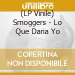 (LP Vinile) Smoggers - Lo Que Daria Yo vinile