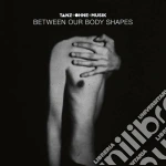 Tanz Ohne Musik - Between Our Body Shapes cd