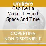 Gab De La Vega - Beyond Space And Time cd musicale