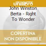 John Winston Berta - Right To Wonder cd