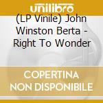 (LP Vinile) John Winston Berta - Right To Wonder vinile