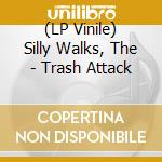 (LP Vinile) Silly Walks, The - Trash Attack lp vinile