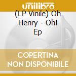 (LP Vinile) Oh Henry - Oh! Ep vinile