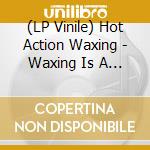 (LP Vinile) Hot Action Waxing - Waxing Is A Lifestyle vinile