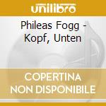 Phileas Fogg - Kopf, Unten cd