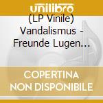 (LP Vinile) Vandalismus - Freunde Lugen Nicht vinile